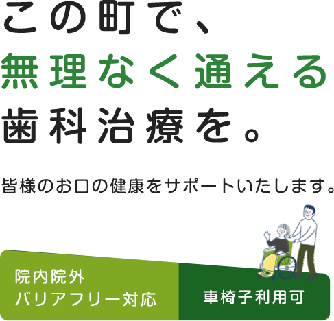 この町で、無理なく通える歯科治療を。
